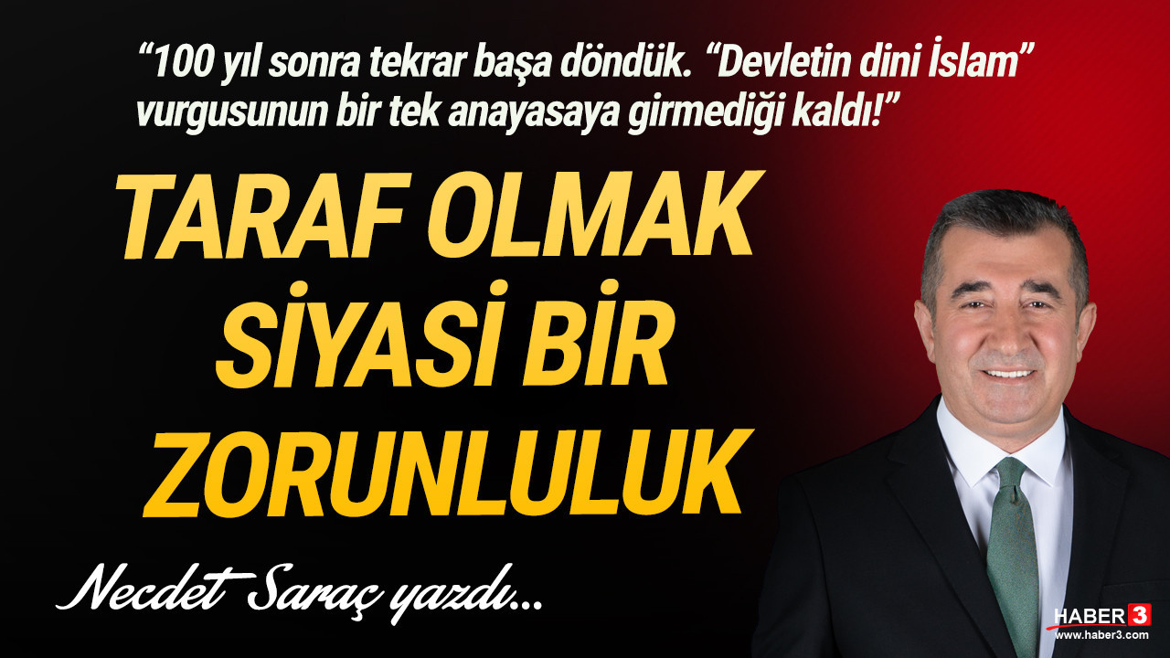 Haber3.com yazarı Necdet Saraç yazdı: Taraf olmak siyasi bir zorunluluk