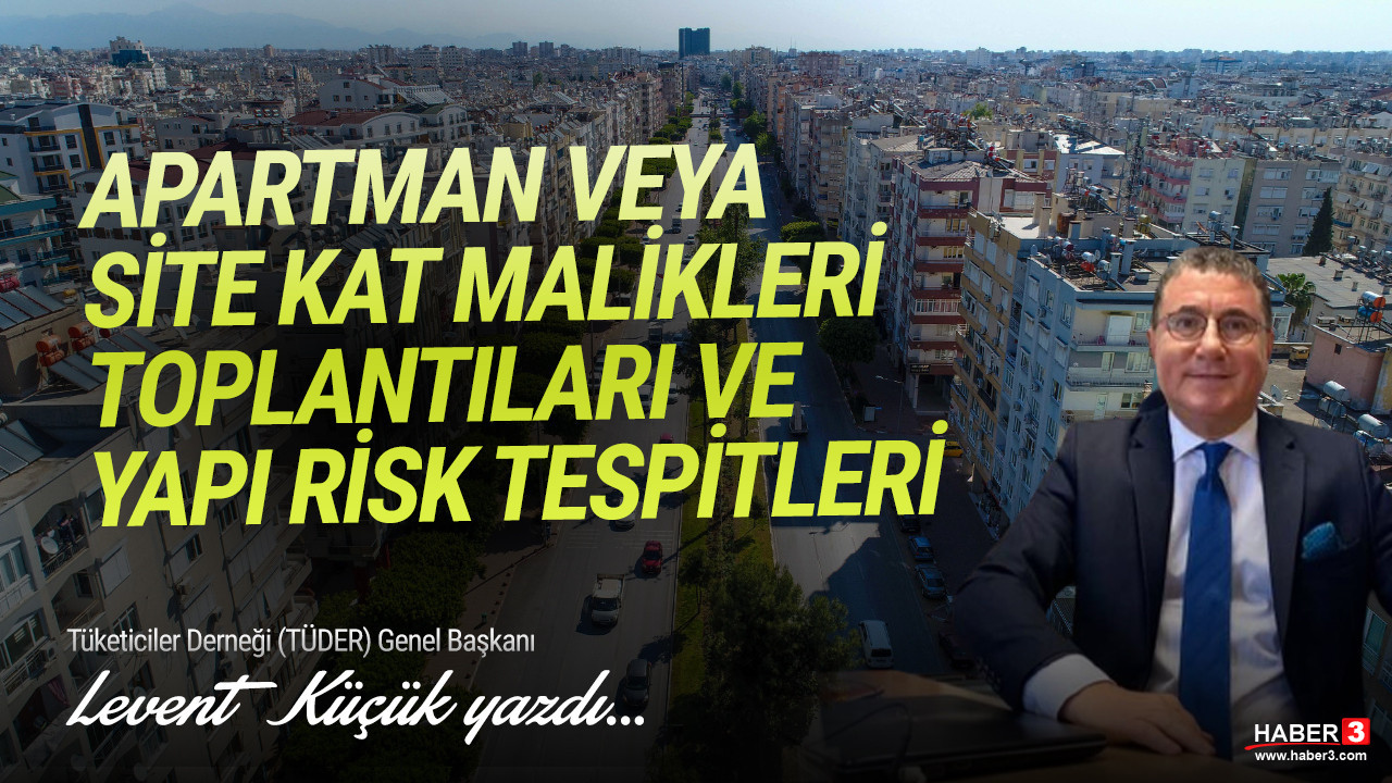 Tüketiciler Derneği (TÜDER) Genel Başkanı Levent Küçük yazdı: Apartman veya site kat malikleri toplantıları ve yapı risk tespitleri...