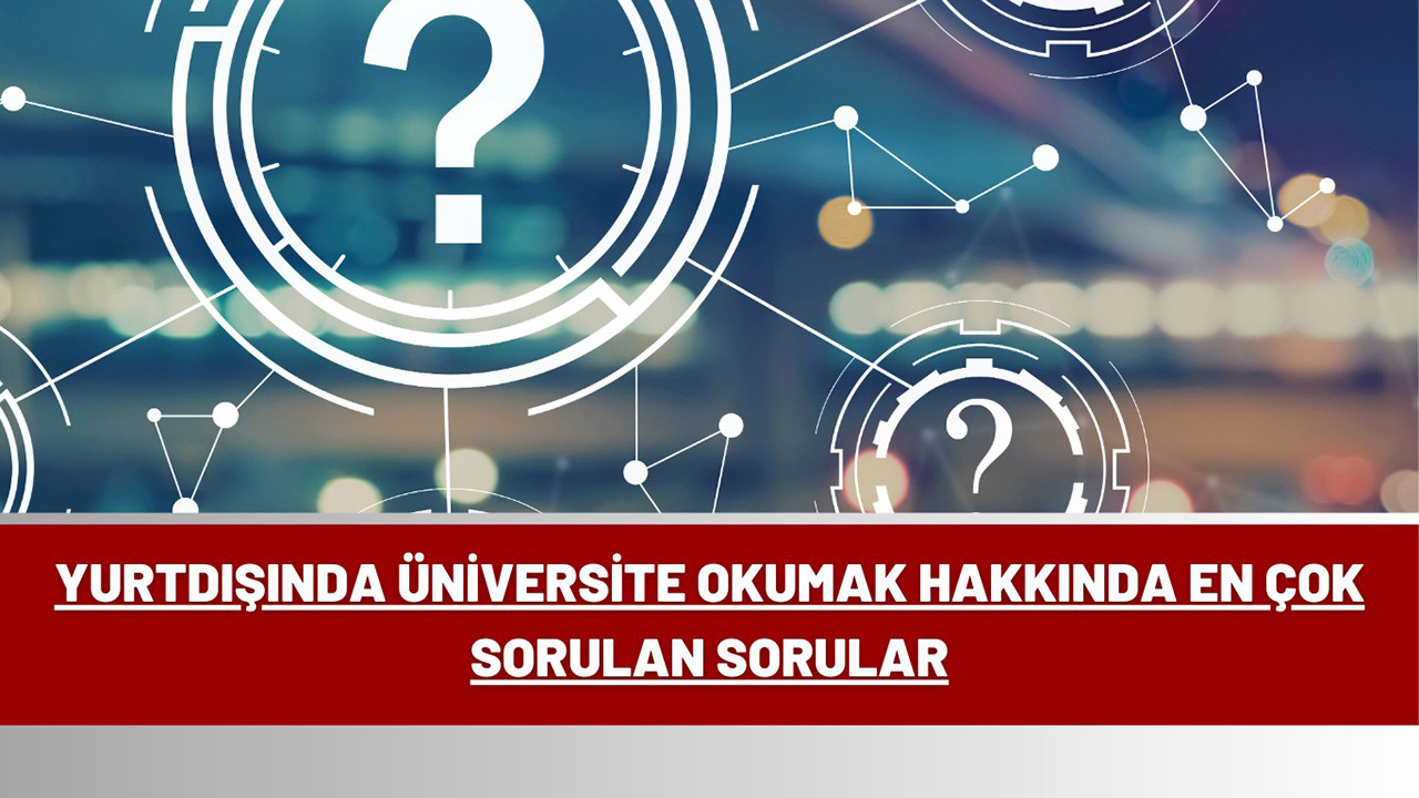 Yurtdışında Üniversite Okumak Hakkında En Çok Sorulan Sorular